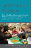 LEGOï¿½-Based Therapy How to Build Social Competence Through LEGOï¿½-Based Clubs for Children with Autism and Related Conditions  9781849055376 Front Cover