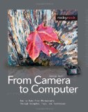 From Camera to Computer How to Make Fine Photographs Through Examples, Tips, and Techniques 2009 9781933952376 Front Cover