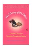 Taming of the Chew A Holistic Guide to Stopping Compulsive Eating 2002 9780142002377 Front Cover