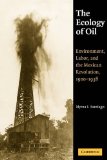 Ecology of Oil Environment, Labor, and the Mexican Revolution, 1900-1938 cover art