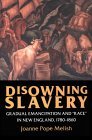 Disowning Slavery Gradual Emancipation and Race in New England, 1780-1860