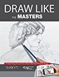 Draw Like the Masters An Excellent Way to Learn from Those Who Have Much to Teach. with FREE Augmented Reality App  9781438009377 Front Cover