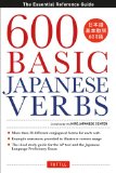 600 Basic Japanese Verbs The Essential Reference Guide: Learn the Japanese Vocabulary and Grammar You Need to Learn Japanese and Master the JLPT 2013 9784805312377 Front Cover