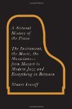 Natural History of the Piano The Instrument, the Music, the Musicians - From Mozart to Modern Jazz and Everything in Between  9780307266378 Front Cover