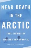 Near Death in the Arctic True Stories of Disaster and Survival 2009 9780307279378 Front Cover