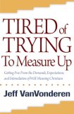 Tired of Trying to Measure Up Getting Free from the Demands, Expectations, and Intimidation of Well-Meaning People 2008 9780764205378 Front Cover