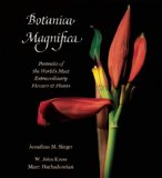 Botanica Magnifica: Portraits of the World's Most Extraordinary Flowers and Plants  9780789211378 Front Cover