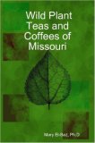 Wild Plant Teas and Coffees of Missouri 2007 9781430305378 Front Cover