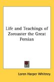 Life and Teachings of Zoroaster the Great Persian 2005 9781432608378 Front Cover