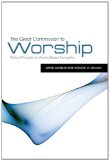 Great Commission to Worship Biblical Principles for Worship-Based Evangelism
