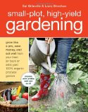 Small-Plot, High-Yield Gardening How to Grow Like a Pro, Save Money, and Eat Well by Turning Your Back (or Front or Side) Yard into an Organic Produce Garden 2010 9781580080378 Front Cover