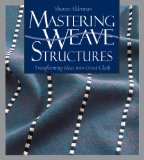 Mastering Weave Structures Transforming Ideas into Great Cloth 2009 9781596681378 Front Cover