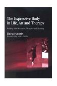 Expressive Body in Life, Art, and Therapy Working with Movement, Metaphor and Meaning 2002 9781843107378 Front Cover
