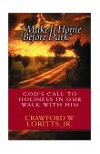 Make It Home Before Dark God's Call to Holiness in Our Walk with Him 2000 9780802454379 Front Cover