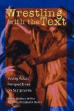 Wrestling with the Text Young Adult Perspectives on Scripture 2007 9781931038379 Front Cover