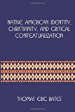 Native American Identity, Christianity, and Critical Contextualization Centre for Pentecostal Theology Native North American con-Textual Movement Series  9781935931379 Front Cover