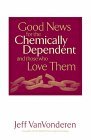 Good News for the Chemically Dependent and Those Who Love Them 2004 9780764200380 Front Cover