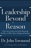 Leadership Beyond Reason How Great Leaders Succeed by Harnessing the Power of Their Values, Feelings, and Intuition cover art