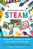Educator's Guide to STEAM Engaging Students Using Real-World Problems  9780807761380 Front Cover