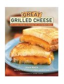 Great Grilled Cheese 50 Innovative Recipes for Stovetop, Grill, and Sandwich Maker 2004 9781584793380 Front Cover