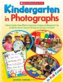 Kindergarten in Photographs A Mentor Teacher Shares Effective Organizing Strategies and Management Tips to Help You Create a Dynamic Teaching and Learning Environment cover art