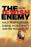 Jewish Enemy Nazi Propaganda During World War II and the Holocaust