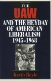 UAW and the Heyday of American Liberalism, 1945-1968 