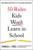 50 Rules Kids Won&#39;t Learn in School Real-World Antidotes to Feel-Good Education