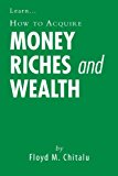 How to Acquire Money Riches and Wealth 2012 9781467896382 Front Cover
