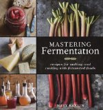 Mastering Fermentation Recipes for Making and Cooking with Fermented Foods [a Cookbook] 2013 9781607744382 Front Cover