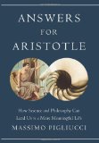 Answers for Aristotle How Science and Philosophy Can Lead Us to a More Meaningful Life