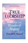 True Worship Reclaiming the Wonder and Majesty 2000 9780877888383 Front Cover