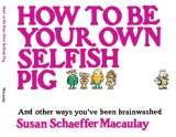 How to Be Your Own Selfish Pig And Other Ways You've Been Brainwashed cover art