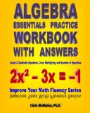 Algebra Essentials Practice Workbook with Answers: Linear and Quadratic Equations, Cross Multiplying, and Systems of Equations Improve Your Math Fluency Series 1st 9781453661383 Front Cover