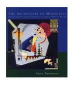 Soundscape of Modernity Architectural Acoustics and the Culture of Listening in America, 1900-1933 2002 9780262201384 Front Cover