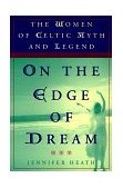 On the Edge of a Dream The Women of Celtic Myth and Legend 1998 9780452279384 Front Cover