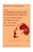 Commissariat of Enlightenment Soviet Organization of Education and the Arts under Lunacharsky, October 1917-1921 2002 9780521524384 Front Cover