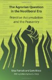 Agrarian Question in the Neoliberal Era Primitive Accumulation and the Peasantry 2011 9780857490384 Front Cover