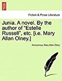 Junia. A novel. by the author of Estelle Russell , etc. [I. E. Mary Allan Olney. ] 2011 9781240884384 Front Cover