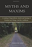 Myths and Maxims A Catalog of Superstitions, Spirits and Sayings of Trinidad and Tobago, and the Caribbean  9781500436384 Front Cover
