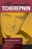 Alexander Tcherepnin The Saga of a Russian Emigrï¿½ Composer 2007 9780253349385 Front Cover