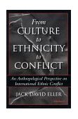From Culture to Ethnicity to Conflict An Anthropological Perspective on Ethnic Conflict cover art