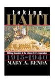 Taking Haiti Military Occupation and the Culture of U. S. Imperialism, 1915-1940
