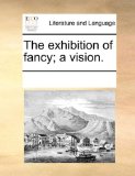 Exhibition of Fancy; a Vision 2010 9781170232385 Front Cover