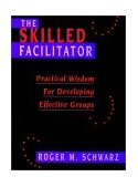 Skilled Facilitator Practical Wisdom for Developing Effective Groups  9781555426385 Front Cover