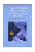 Natural Guide to Pregnancy and Postpartum Health The First Book by Doctors That Really Addresses Pregnancy Recovery 2003 9781583331385 Front Cover