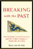 Breaking with the Past The Maritime Customs Service and the Global Origins of Modernity in China  9780231137386 Front Cover