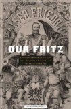 Our Fritz Emperor Frederick III and the Political Culture of Imperial Germany  9780674048386 Front Cover