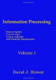 Information Processing Boolean Algebra, Classical Logic, Cellular Automata, and Probability Manipulation 2011 9781460938386 Front Cover