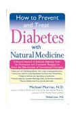 How to Prevent and Treat Diabetes with Natural Medicine A Natural Arsenal of Diabetes-Fighting Tools for Prevention and Treatment Designed to Boost the Effectiveness of Conventional Therapies 2004 9781594480386 Front Cover